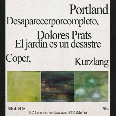 1/8: PORTLAND + DESAPARECER POR COMPLETO + DOLORES PRATS + EL JARDIN ES UN DESASTRE + COPER + KURZLA