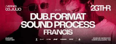DUB.FORMAT, SOUND PROCESS, FRANCIS @ 2GTHR Morocco, Viernes 03/07