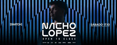 NACHO LOPEZ OPEN TO CLOSE @ SWITCH CLUB