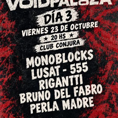 VOIDPALOOZA DÍA 3 // MONOBLOCKS + LUSAT-555 + RIGANTTI + BRUNO DEL FABRO + PERLA MADRE